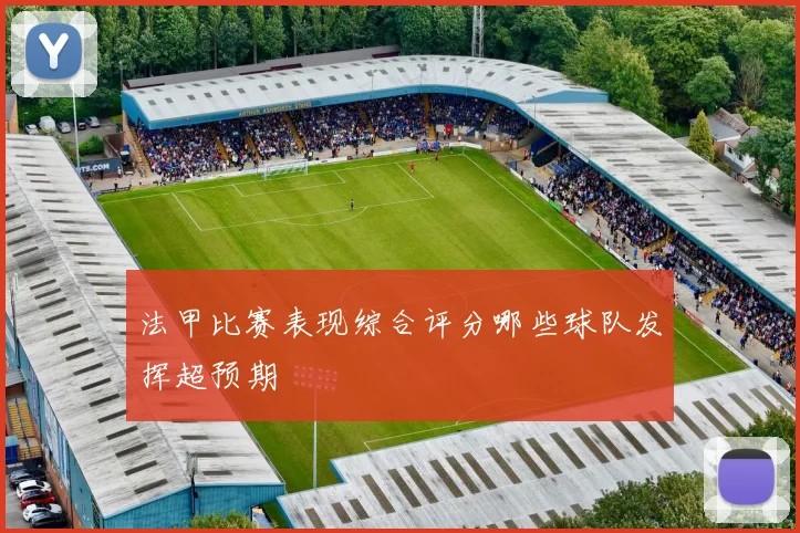 法甲比赛表现综合评分哪些球队发挥超预期